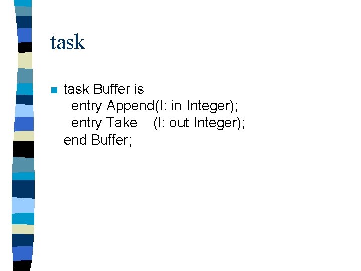 task n task Buffer is entry Append(I: in Integer); entry Take (I: out Integer);