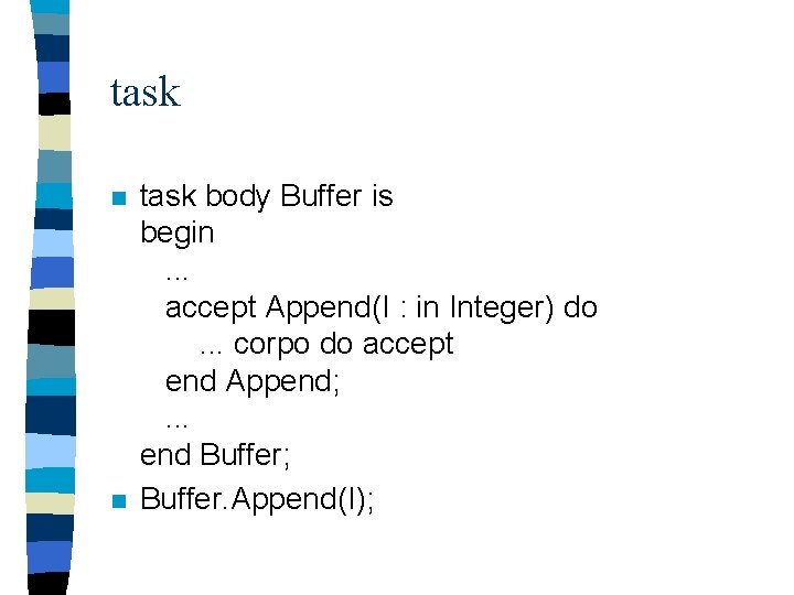 task n n task body Buffer is begin. . . accept Append(I : in