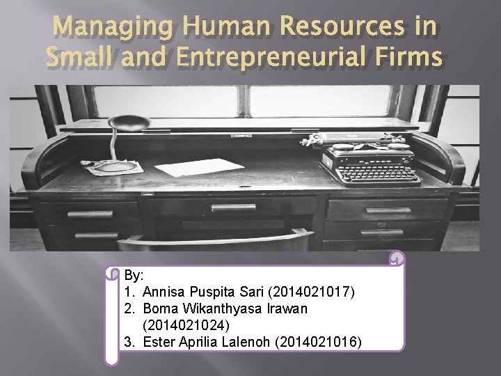 Managing Human Resources in Small and Entrepreneurial Firms By: 1. Annisa Puspita Sari (2014021017)