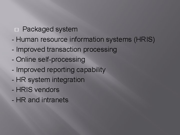 Packaged system - Human resource information systems (HRIS) - Improved transaction processing - Online