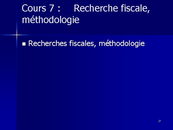 Cours 7 : Recherche fiscale, méthodologie n Recherches fiscales, méthodologie 27 