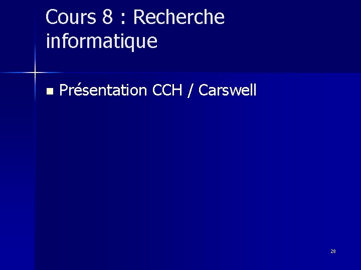 Cours 8 : Recherche informatique n Présentation CCH / Carswell 28 