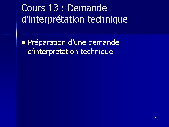 Cours 13 : Demande d’interprétation technique n Préparation d’une demande d’interprétation technique 31 