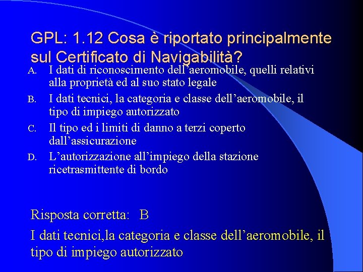 GPL: 1. 12 Cosa è riportato principalmente sul Certificato di Navigabilità? I dati di