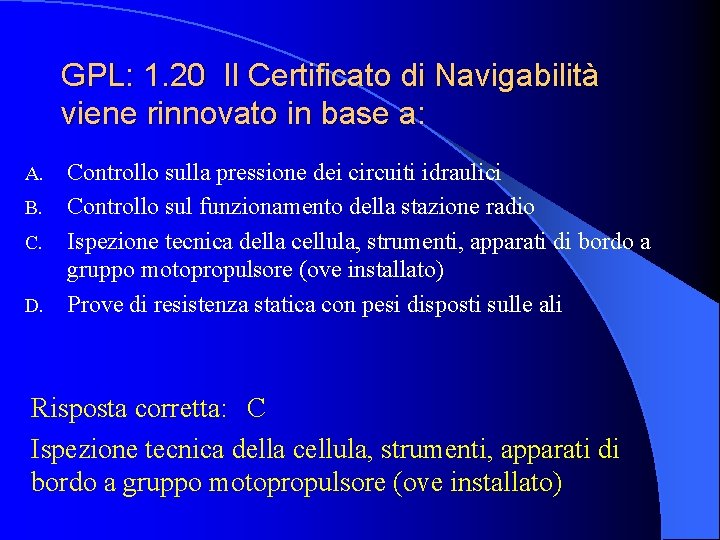 GPL: 1. 20 Il Certificato di Navigabilità viene rinnovato in base a: Controllo sulla