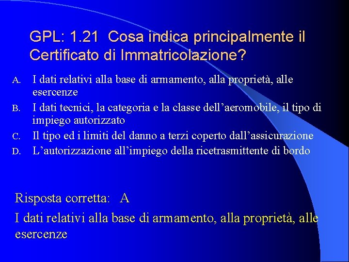 GPL: 1. 21 Cosa indica principalmente il Certificato di Immatricolazione? I dati relativi alla