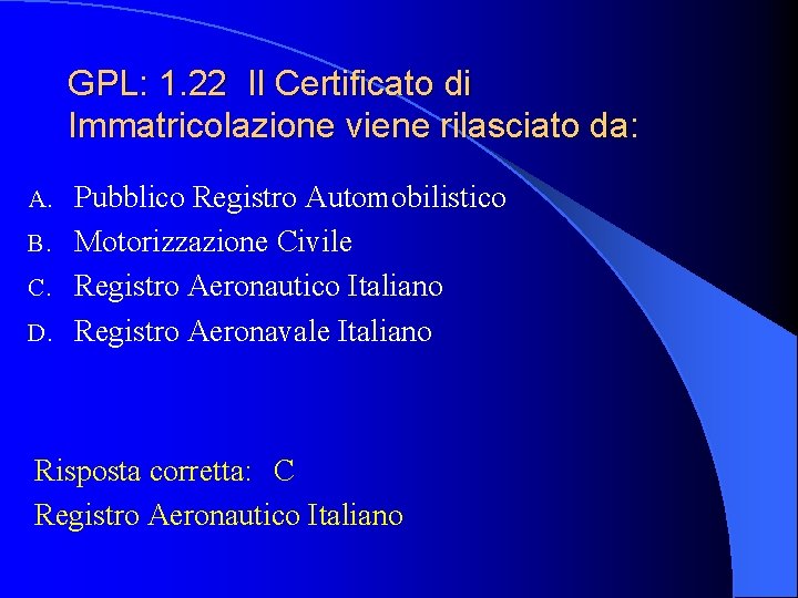 GPL: 1. 22 Il Certificato di Immatricolazione viene rilasciato da: Pubblico Registro Automobilistico B.