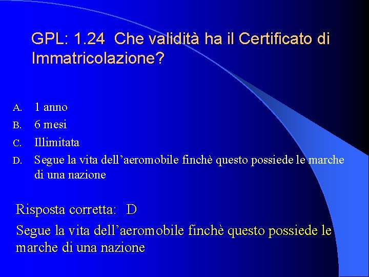 GPL: 1. 24 Che validità ha il Certificato di Immatricolazione? 1 anno B. 6