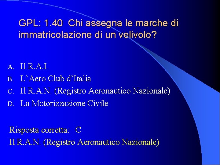 GPL: 1. 40 Chi assegna le marche di immatricolazione di un velivolo? Il R.