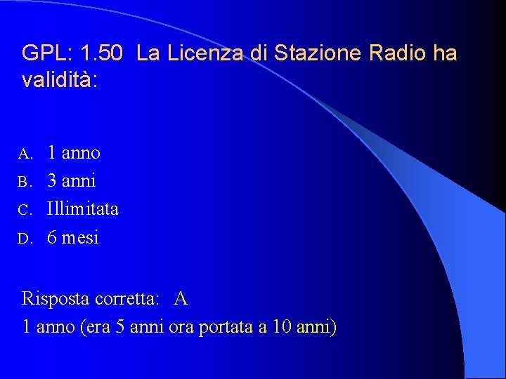 GPL: 1. 50 La Licenza di Stazione Radio ha validità: 1 anno B. 3