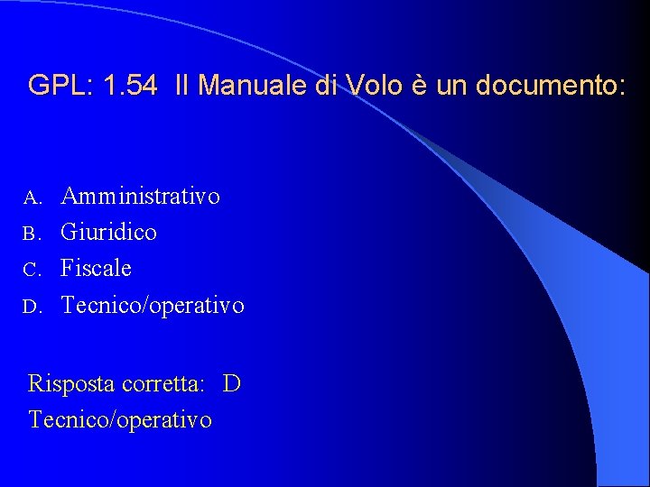 GPL: 1. 54 Il Manuale di Volo è un documento: Amministrativo B. Giuridico C.