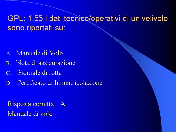 GPL: 1. 55 I dati tecnico/operativi di un velivolo sono riportati su: Manuale di