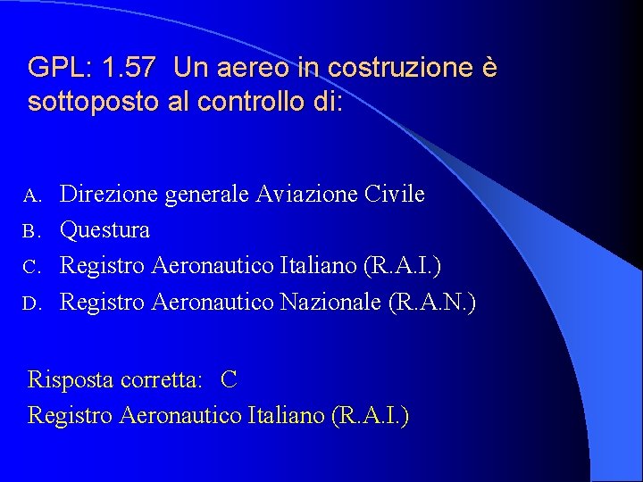 GPL: 1. 57 Un aereo in costruzione è sottoposto al controllo di: Direzione generale