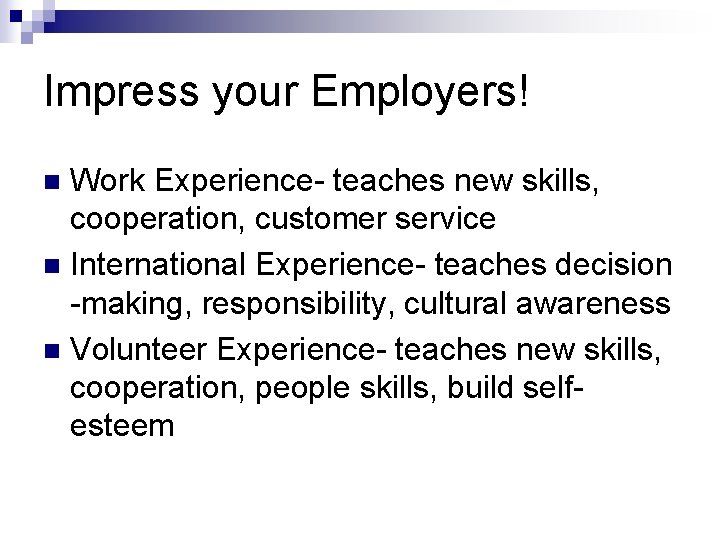 Impress your Employers! Work Experience- teaches new skills, cooperation, customer service n International Experience-