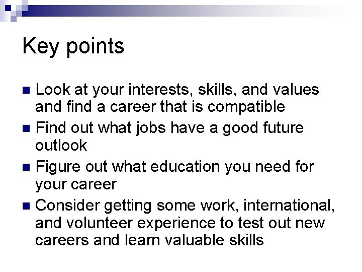 Key points Look at your interests, skills, and values and find a career that