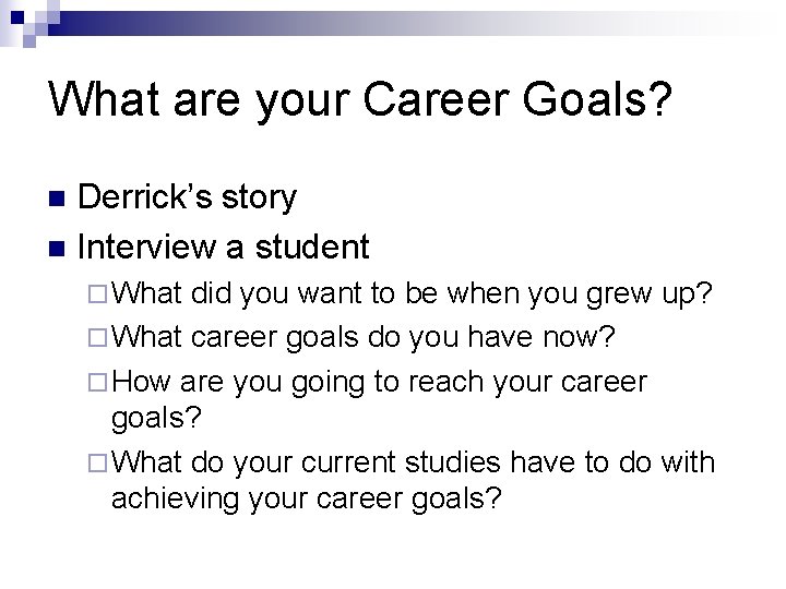 What are your Career Goals? Derrick’s story n Interview a student n ¨ What