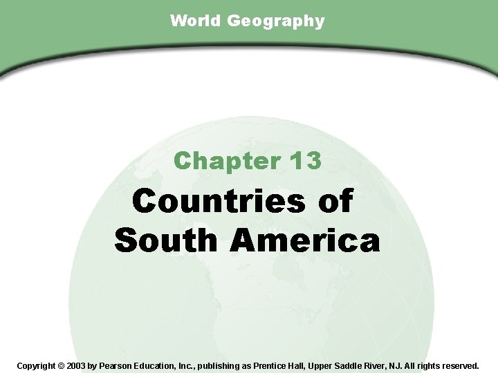 Chapter 13 , Section World Geography Chapter 13 Countries of South America Copyright ©