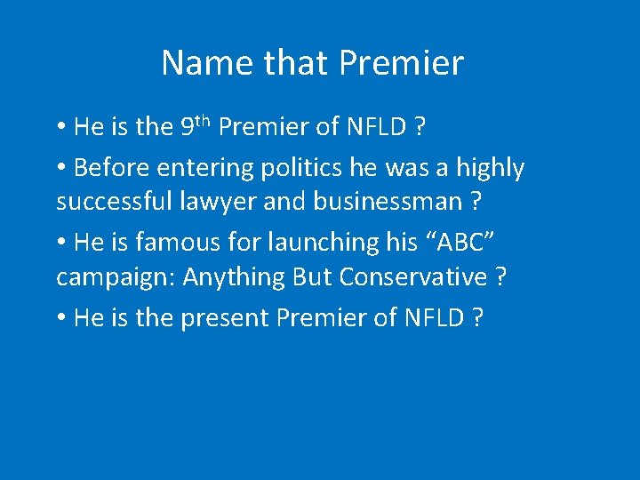 Name that Premier • He is the 9 th Premier of NFLD ? •
