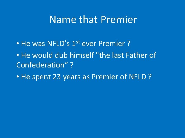 Name that Premier • He was NFLD’s 1 st ever Premier ? • He