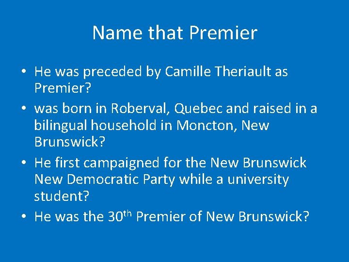 Name that Premier • He was preceded by Camille Theriault as Premier? • was