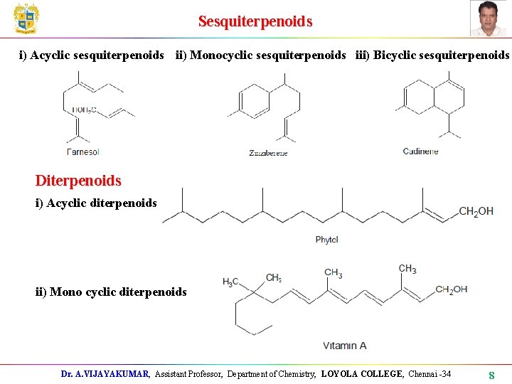 Sesquiterpenoids i) Acyclic sesquiterpenoids ii) Monocyclic sesquiterpenoids iii) Bicyclic sesquiterpenoids Diterpenoids i) Acyclic diterpenoids