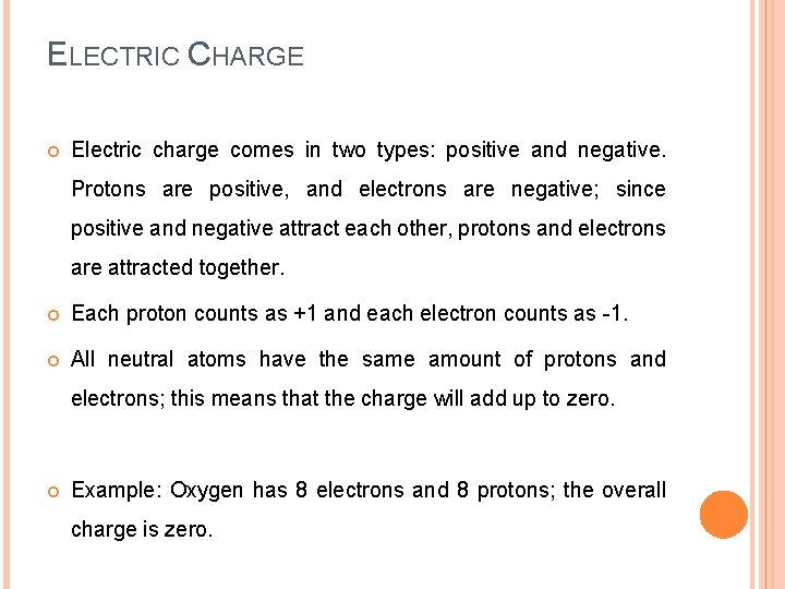 ELECTRIC CHARGE Electric charge comes in two types: positive and negative. Protons are positive,