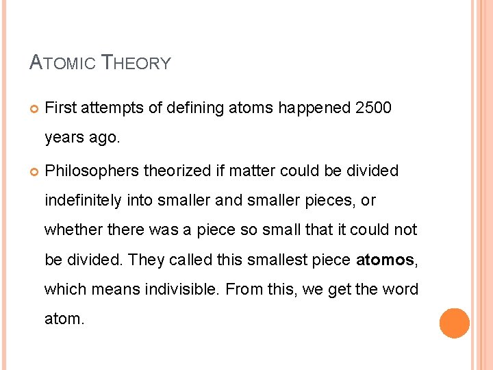 ATOMIC THEORY First attempts of defining atoms happened 2500 years ago. Philosophers theorized if