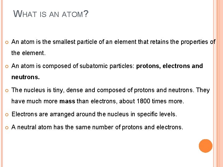 WHAT IS AN ATOM? An atom is the smallest particle of an element that
