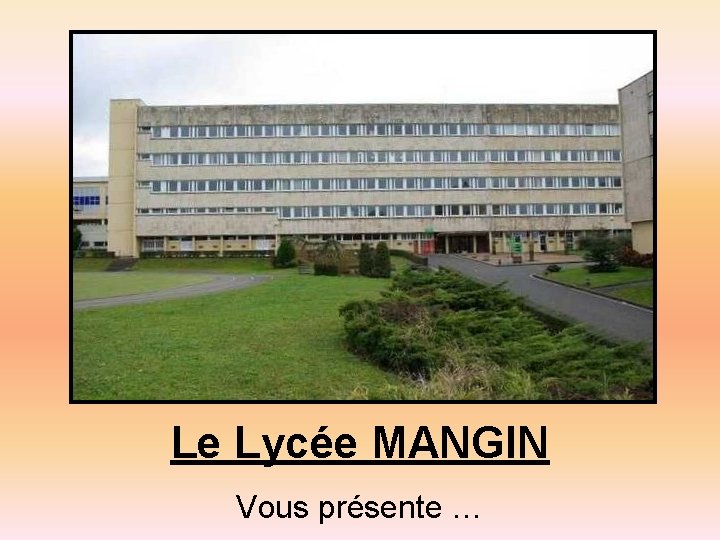 Le Lycée MANGIN Vous présente … 