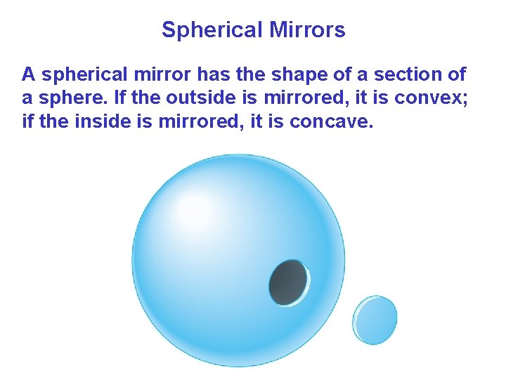 Spherical Mirrors A spherical mirror has the shape of a section of a sphere. Spherical Mirrors A spherical mirror has the shape of a section of a sphere.