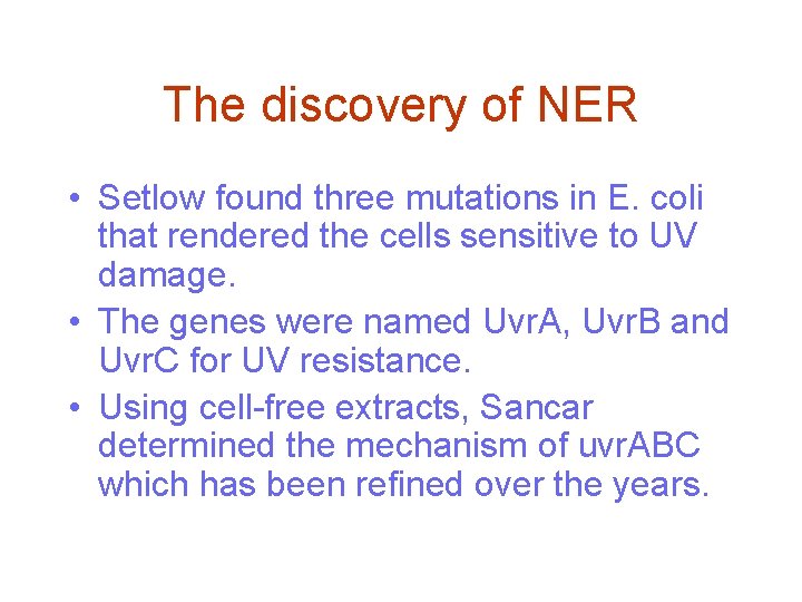 The discovery of NER • Setlow found three mutations in E. coli that rendered