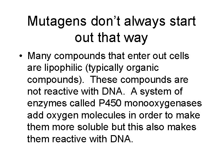 Mutagens don’t always start out that way • Many compounds that enter out cells