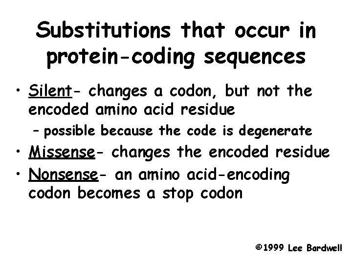 Substitutions that occur in protein-coding sequences • Silent- changes a codon, but not the