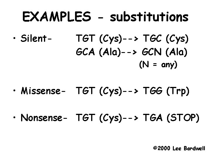 EXAMPLES - substitutions • Silent- TGT (Cys)--> TGC (Cys) GCA (Ala)--> GCN (Ala) (N