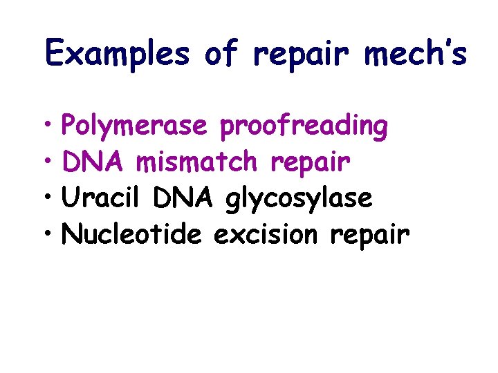 Examples of repair mech’s • Polymerase proofreading • DNA mismatch repair • Uracil DNA