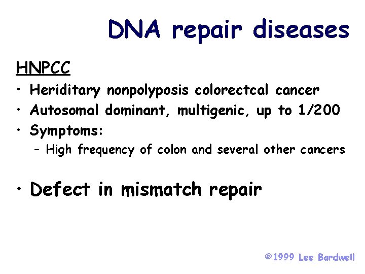 DNA repair diseases HNPCC • Heriditary nonpolyposis colorectcal cancer • Autosomal dominant, multigenic, up