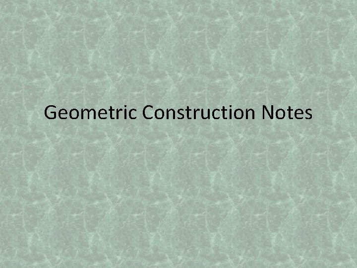 Geometric Construction Notes 