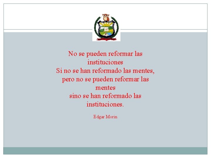 No se pueden reformar las instituciones Si no se han reformado las mentes, pero