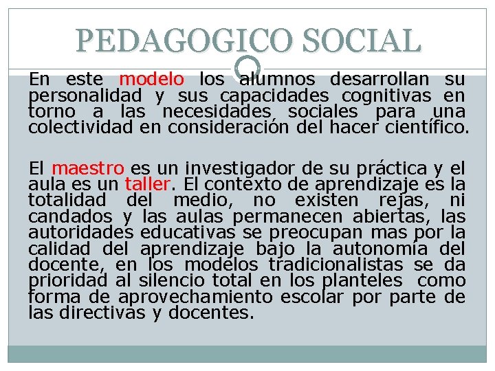 PEDAGOGICO SOCIAL En este modelo los alumnos desarrollan su personalidad y sus capacidades cognitivas