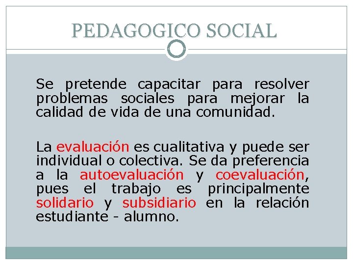 PEDAGOGICO SOCIAL Se pretende capacitar para resolver problemas sociales para mejorar la calidad de