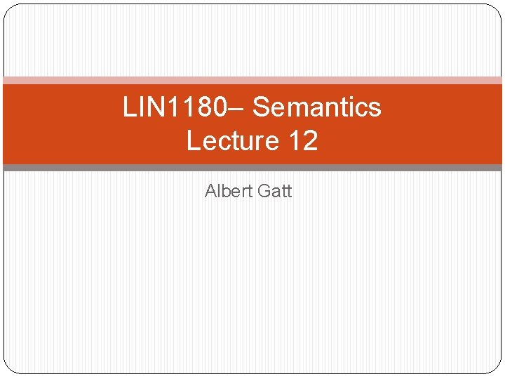 LIN 1180– Semantics Lecture 12 Albert Gatt 