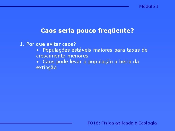 Módulo I Caos seria pouco freqüente? 1. Por que evitar caos? • Populações estáveis Módulo I Caos seria pouco freqüente? 1. Por que evitar caos? • Populações estáveis