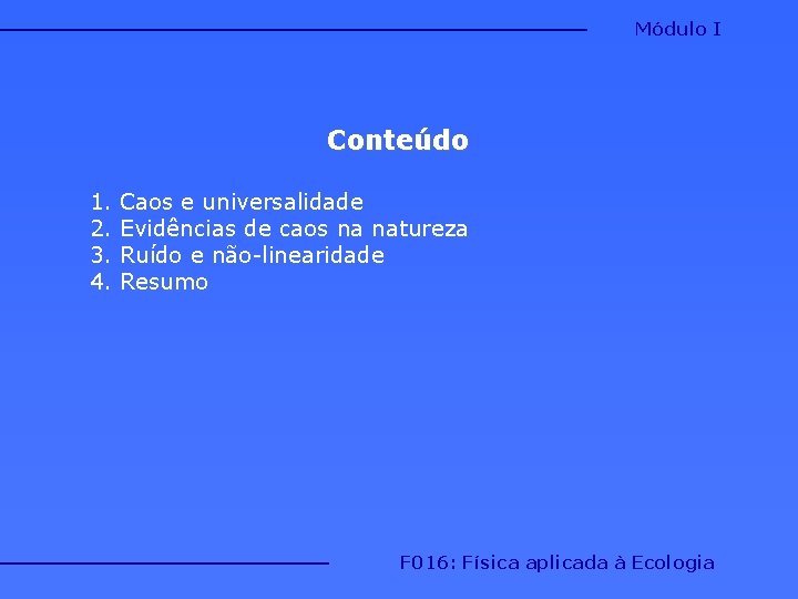 Módulo I Conteúdo 1. 2. 3. 4. Caos e universalidade Evidências de caos na Módulo I Conteúdo 1. 2. 3. 4. Caos e universalidade Evidências de caos na