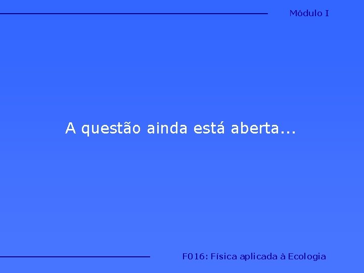 Módulo I A questão ainda está aberta. . . F 016: Física aplicada à Módulo I A questão ainda está aberta. . . F 016: Física aplicada à
