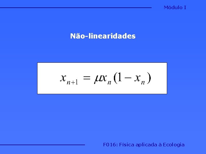 Módulo I Não-linearidades F 016: Física aplicada à Ecologia Módulo I Não-linearidades F 016: Física aplicada à Ecologia