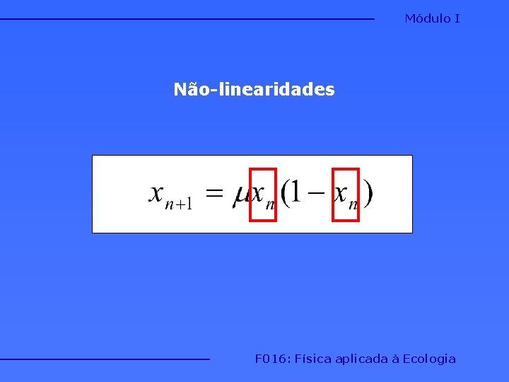 Módulo I Não-linearidades F 016: Física aplicada à Ecologia Módulo I Não-linearidades F 016: Física aplicada à Ecologia
