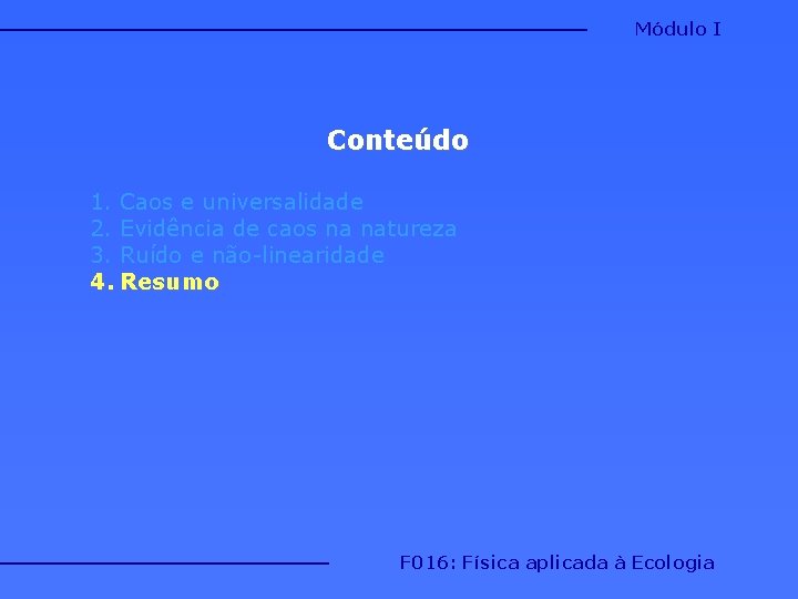 Módulo I Conteúdo 1. Caos e universalidade 2. Evidência de caos na natureza 3. Módulo I Conteúdo 1. Caos e universalidade 2. Evidência de caos na natureza 3.