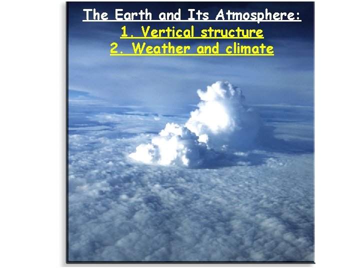 The Earth and Its Atmosphere: 1. Vertical structure 2. Weather and climate 