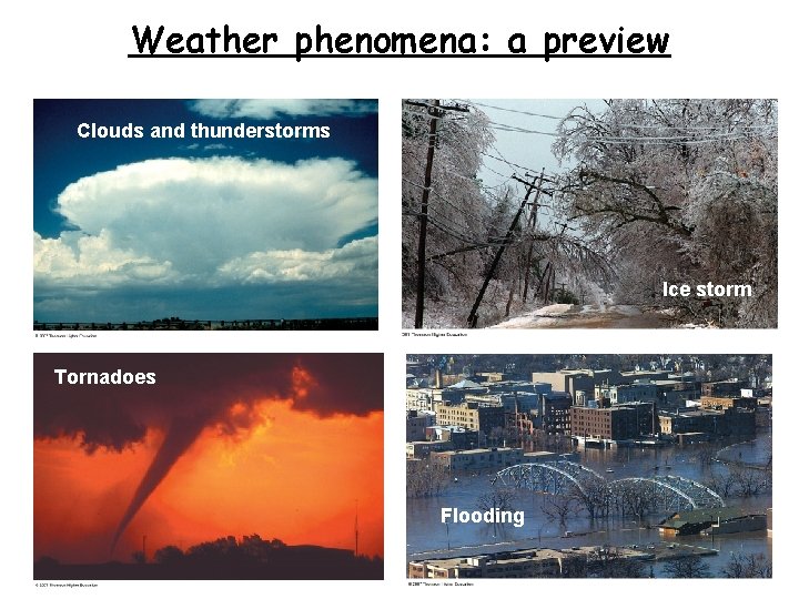 Weather phenomena: a preview Clouds and thunderstorms Ice storm Tornadoes Flooding 