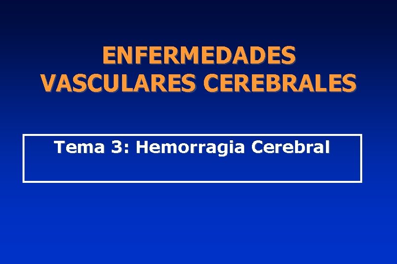 ENFERMEDADES VASCULARES CEREBRALES Tema 3: Hemorragia Cerebral 